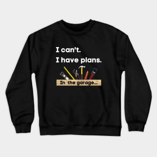 I can't. I have plans. In the garage. (Toolbox version) Crewneck Sweatshirt